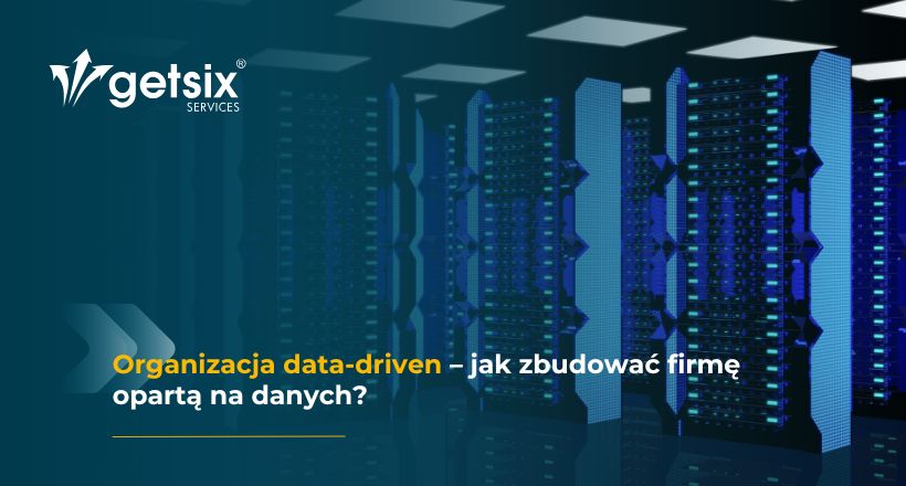 Organizacja data-driven – jak zbudować firmę opartą na danych?