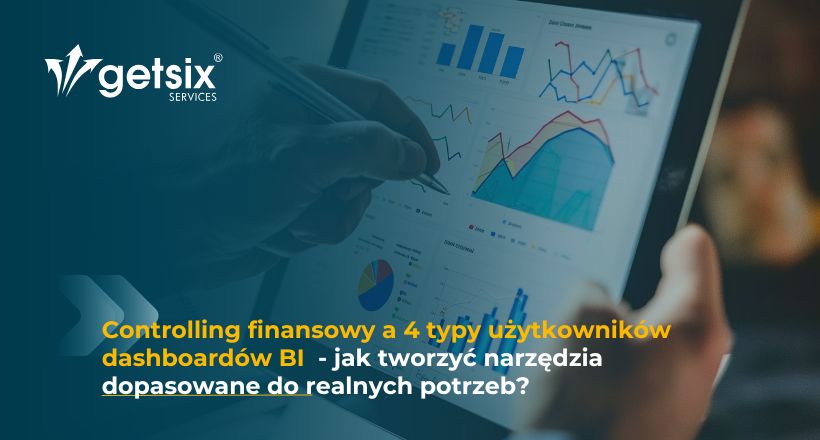Controlling finansowy a 4 typy użytkowników dashboardów BI – jak tworzyć narzędzia dopasowane do realnych potrzeb?